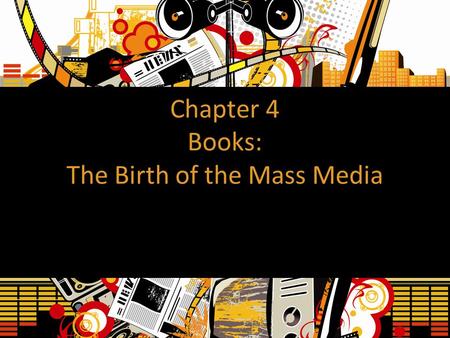 Chapter 4 Books: The Birth of the Mass Media
