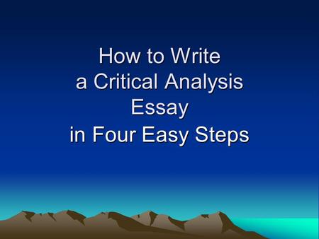 How to Write a Critical Analysis Essay in Four Easy Steps.