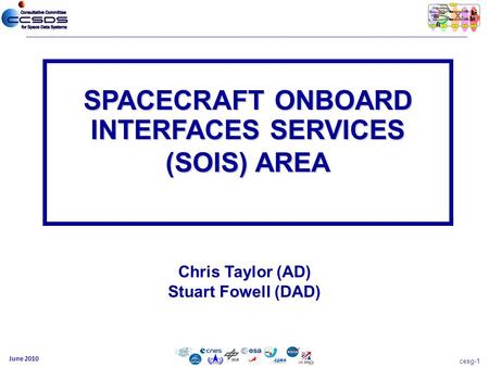 Cesg-1 June 2010 Chris Taylor (AD) Stuart Fowell (DAD) SPACECRAFT ONBOARD INTERFACES SERVICES (SOIS) AREA.