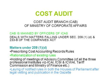 COST AUDIT COST AUDIT BRANCH (CAB) OF MINISTRY OF CORPORATE AFFAIRS CAB IS MANNED BY OFFICERS OF ICAS DEALS WITH MATTERS FALLING UNDER SEC. 209 (1) (d)