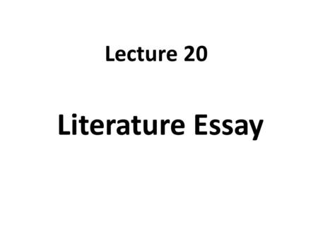 Lecture 20 Literature Essay.