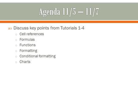  Discuss key points from Tutorials 1-4 o Cell references o Formulas o Functions o Formatting o Conditional formatting o Charts.