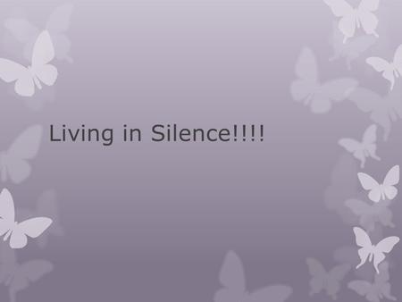 Living in Silence!!!!. FEAR Isolation PAIN Self - Worth.