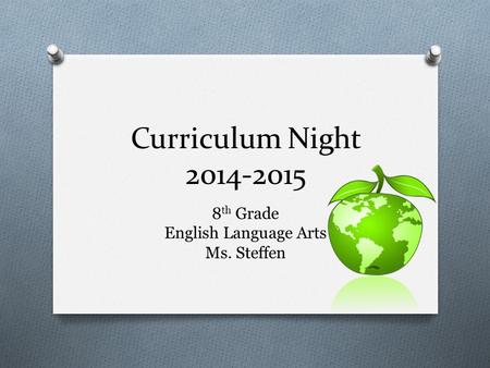 Curriculum Night 2014-2015 8 th Grade English Language Arts Ms. Steffen.