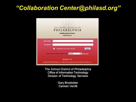 The School District of Philadelphia Office of Information Technology Division of Technology Services Gary Brookstein Carmen Verrilli “Collaboration