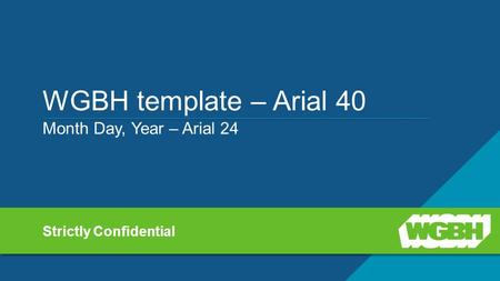 WGBH template – Arial 40 Month Day, Year – Arial 24 Strictly Confidential.