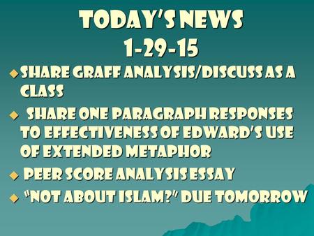 TODAY’S NEWS 1-29-15  share graff analysis/discuss as a class  Share one paragraph responses to effectiveness of Edward’s use of extended metaphor 