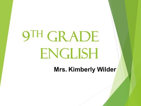 9 th Grade English Mrs. Kimberly Wilder. Introduction  The 3 r’s: Rigor, relevance, & relationship  Contact me!  Email*  Please encourage your child.
