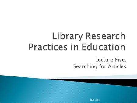 Lecture Five: Searching for Articles INST 250/4.  What are LCSH? ◦ Why should one hyperlink on the LCSH in the Library catalogue search?  Subject vs.