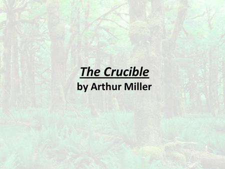 The Crucible by Arthur Miller. The Crucible Author: Arthur Miller Genre: Play Date set: 1692 Setting: Salem, Massachusetts Date written: 1953 Century: