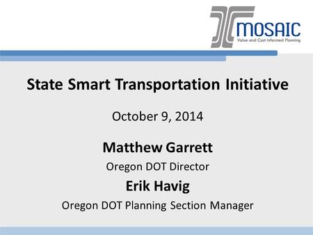 State Smart Transportation Initiative October 9, 2014 Matthew Garrett Oregon DOT Director Erik Havig Oregon DOT Planning Section Manager.