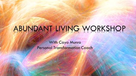 - With Caya Munro Personal Transformation Coach. “As Creator of your world, your mind is your paint brush, your emotions are your paints and your life.