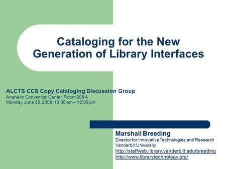 Cataloging for the New Generation of Library Interfaces ALCTS CCS Copy Cataloging Discussion Group Anaheim Convention Center, Room 208 A Monday, June 30,