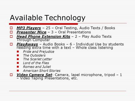 Available Technology  MP3 Players – 25 – Oral Testing, Audio Texts / Books  Presenter Mice – 3 – Oral Presentations  Head Phone Extension Kits – 2 –