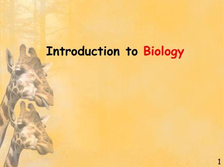1 Introduction to Biology. Biology – The Study of Life Section 1: The World of Biology Section 2: Themes in Biology Section 3: The Study of Biology (Section.