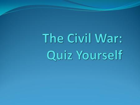 The Civil War: Quiz Yourself