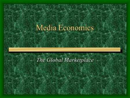 Media Economics The Global Marketplace. The beginnings of Mass Media Urbanization Urbanization Mass Production Industrialization Mass Production Industrialization.