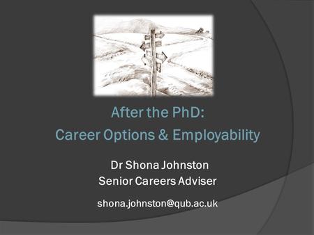After the PhD: Career Options & Employability Dr Shona Johnston Senior Careers Adviser