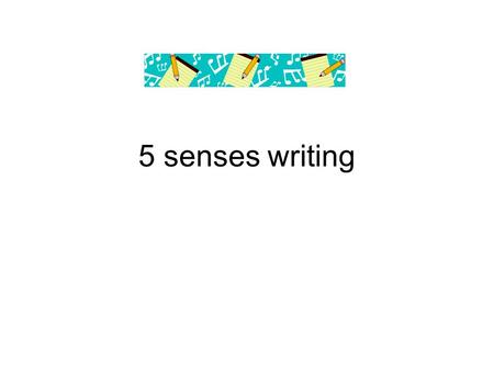 5 senses writing. Objectives: Identify the four writing prompts you may see in state testing. Identify the elements of descriptive essay writing. (Five.