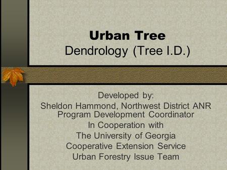 Urban Tree Dendrology (Tree I.D.) Developed by: Sheldon Hammond, Northwest District ANR Program Development Coordinator In Cooperation with The University.