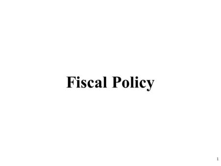 Fiscal Policy 1.