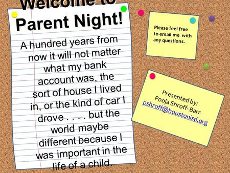 Welcome to Parent Night! Presented by: Pooja Shroff- Barr A hundred years from now it will not matter what my bank account was,