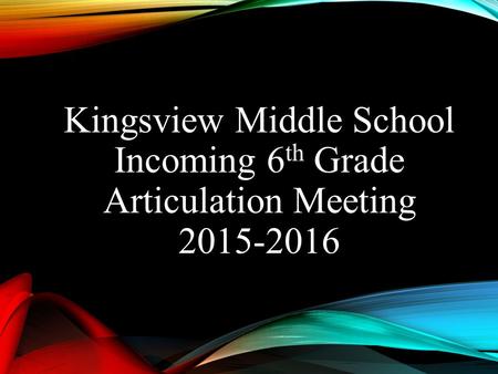 Kingsview Middle School Incoming 6th Grade Articulation Meeting