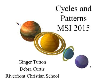 Cycles and Patterns MSI 2015 Ginger Tutton Debra Curtis Riverfront Christian School.