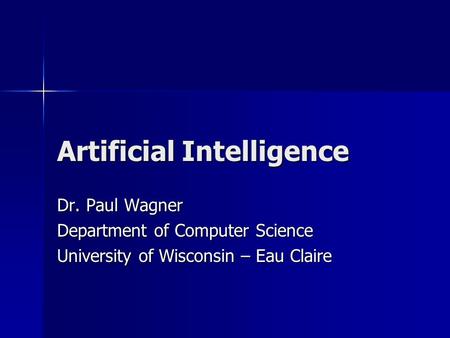 Artificial Intelligence Dr. Paul Wagner Department of Computer Science University of Wisconsin – Eau Claire.