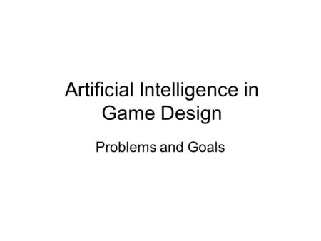 Artificial Intelligence in Game Design Problems and Goals.