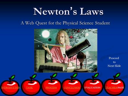 Newton’s Laws Newton’s Laws A Web Quest for the Physical Science Student A Web Quest for the Physical Science Student TASK PROCESS CONCLUSION EVALUATIONINTRODUCTION.