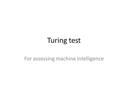 Turing test For assessing machine intelligence. The components A computer (machine) running an AI program (put in a room) – This is the machine that “sitting.
