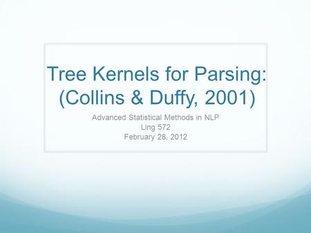 Tree Kernels for Parsing: (Collins & Duffy, 2001) Advanced Statistical Methods in NLP Ling 572 February 28, 2012.