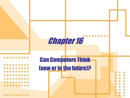 Chapter 16 Can Computers Think (now or in the future)? Can Computers Think (now or in the future)?
