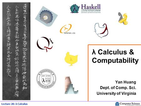 Lecture 20: λ Calculus λ Calculus & Computability Yan Huang Dept. of Comp. Sci. University of Virginia.