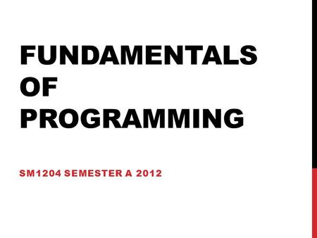 FUNDAMENTALS OF PROGRAMMING SM1204 SEMESTER A 2012.