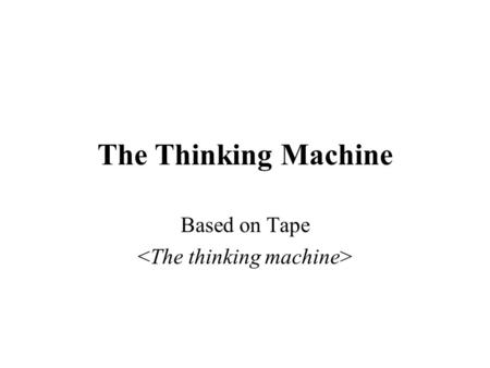 The Thinking Machine Based on Tape. Computer Has Some Intelligence Now Playing chess Solving calculus problems Other examples: