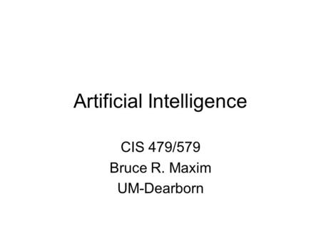 Artificial Intelligence CIS 479/579 Bruce R. Maxim UM-Dearborn.