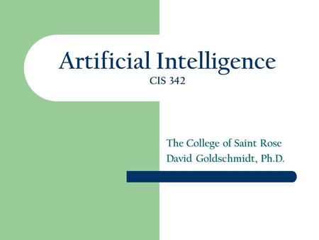 Artificial Intelligence CIS 342 The College of Saint Rose David Goldschmidt, Ph.D.