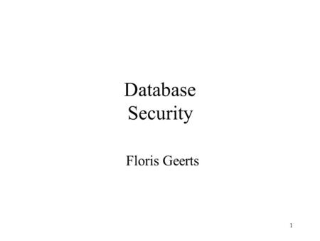 1 Database Security Floris Geerts. Course organization One introductory lecture (this one) Then, a range of db security topics presented by you You will.