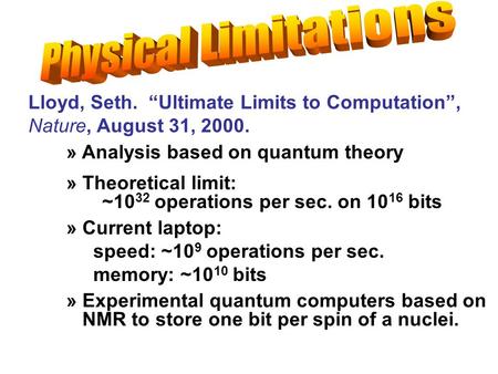 Lloyd, Seth. “Ultimate Limits to Computation”, Nature, August 31, 2000. » Current laptop: speed: ~10 9 operations per sec. memory: ~10 10 bits » Analysis.