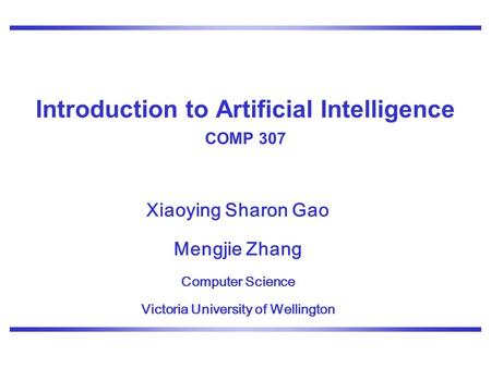 Xiaoying Sharon Gao Mengjie Zhang Computer Science Victoria University of Wellington Introduction to Artificial Intelligence COMP 307.