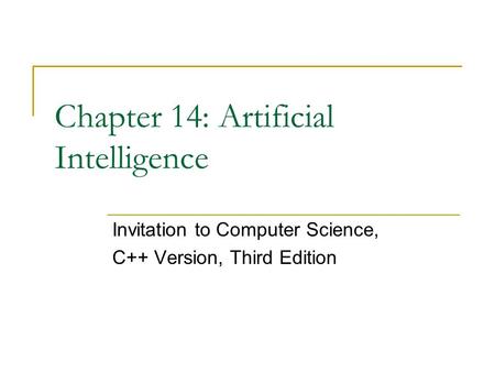 Chapter 14: Artificial Intelligence Invitation to Computer Science, C++ Version, Third Edition.