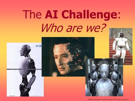 The AI Challenge: Who are we? Images Copyright Twentieth Century Fox, Paramount, Sony;