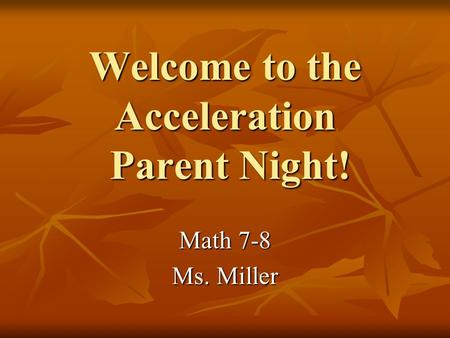 Welcome to the Acceleration Parent Night! Math 7-8 Ms. Miller.