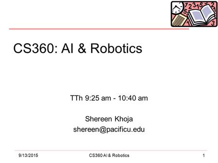 19/13/2015CS360 AI & Robotics CS360: AI & Robotics TTh 9:25 am - 10:40 am Shereen Khoja
