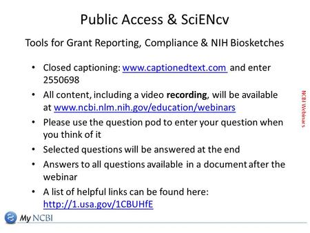 NCBI Webinars Closed captioning: www.captionedtext.com and enter 2550698www.captionedtext.com All content, including a video recording, will be available.