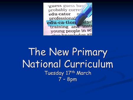 The New Primary National Curriculum Tuesday 17 th March 7 – 8pm.