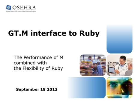 GT.M interface to Ruby September 18 2013 The Performance of M combined with the Flexibility of Ruby.
