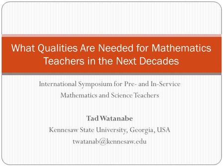 International Symposium for Pre- and In-Service Mathematics and Science Teachers Tad Watanabe Kennesaw State University, Georgia, USA
